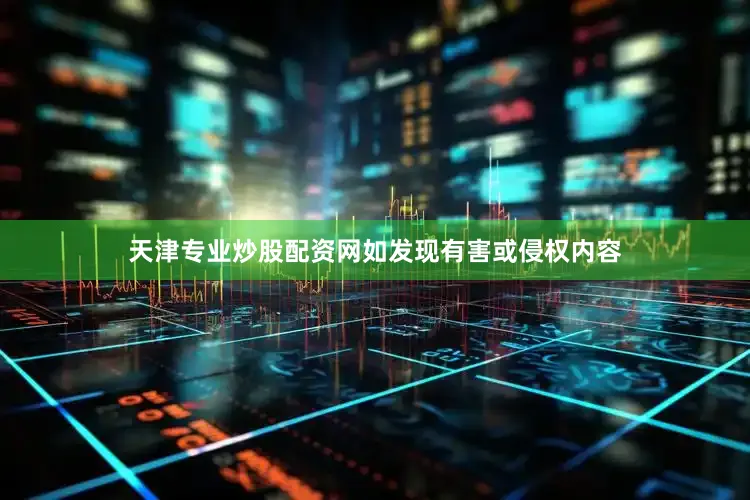 天津专业炒股配资网如发现有害或侵权内容